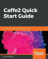 Title: Caffe2 Quick Start Guide, Author: Ashwin Nanjappa