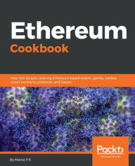 Title: Ethereum Cookbook: Over 100 recipes covering Ethereum-based tokens, games, wallets, smart contracts, protocols, and Dapps, Author: Manoj P R