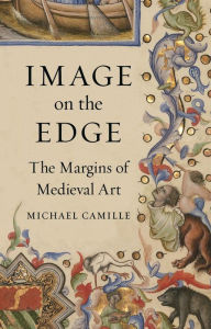 Title: Image on the Edge: The Margins of Medieval Art, Author: Michael Camille