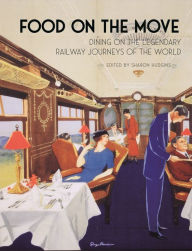 Title: Food on the Move: Dining on the Legendary Railway Journeys of the World, Author: Sharon Hudgins