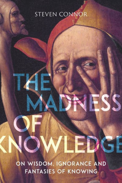 The Madness of Knowledge: On Wisdom, Ignorance and Fantasies Knowing