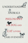 Understanding Animals: Philosophy for Dog and Cat Lovers