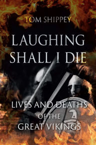 Best selling books free download pdf Laughing Shall I Die: Lives and Deaths of the Great Vikings