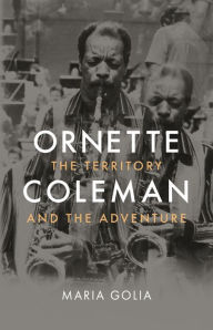 Textbook pdf downloads free Ornette Coleman: The Territory and the Adventure ePub DJVU by Maria Golia