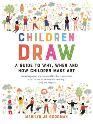 Children Draw: A Guide To Why, When And How Children Make Art By 