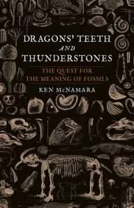 Title: Dragons' Teeth and Thunderstones: The Quest for the Meaning of Fossils, Author: Ken McNamara