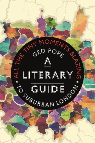 All the Tiny Moments Blazing: A Literary Guide to Suburban London