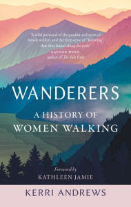 Free uk audio books download Wanderers: A History of Women Walking by Kerri Andrews, Kathleen Jamie DJVU PDF 9781789143423 English version