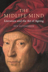 Download epub free ebooks The Midlife Mind: Literature and the Art of Aging by Ben Hutchinson CHM ePub DJVU in English 9781789143508