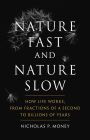 Nature Fast and Nature Slow: How Life Works, from Fractions of a Second to Billions of Years