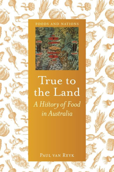 True to the Land: A History of Food Australia