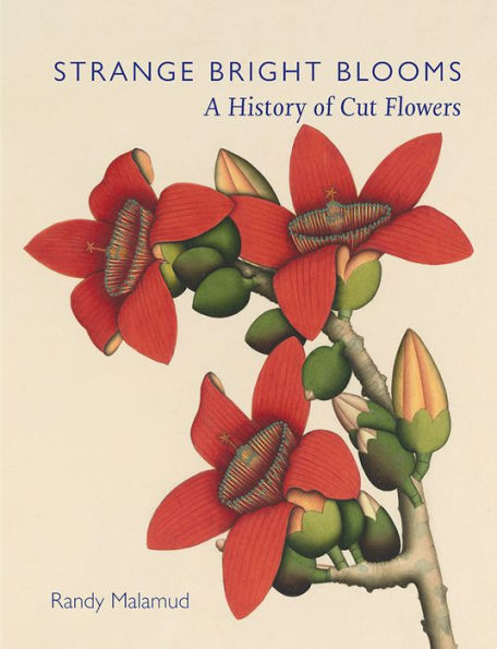 Strange Bright Blooms: A History of Cut Flowers