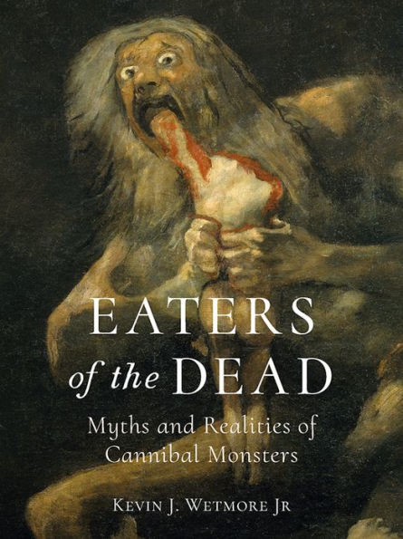 Eaters of the Dead: Myths and Realities of Cannibal Monsters