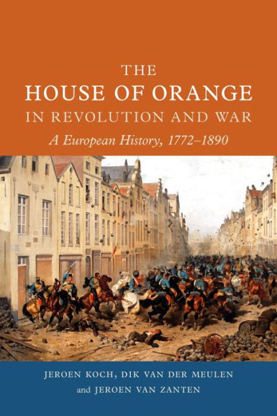 The House of Orange Revolution and War: A European History, 1772-1890