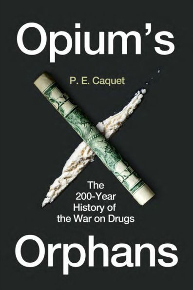 Opium's Orphans: the 200-Year History of War on Drugs