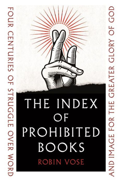 the Index of Prohibited Books: Four Centuries Struggle over Word and Image for Greater Glory God