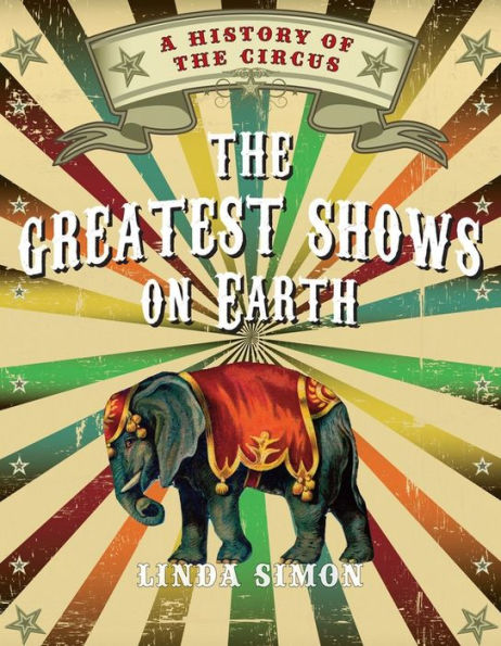 the Greatest Shows on Earth: A History of Circus