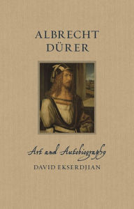 Title: Albrecht Dürer: Art and Autobiography, Author: David Ekserdjian