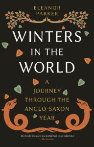 Title: Winters in the World: A Journey through the Anglo-Saxon Year, Author: Eleanor Parker