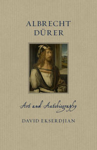 Title: Albrecht Dürer: Art and Autobiography, Author: David Ekserdjian