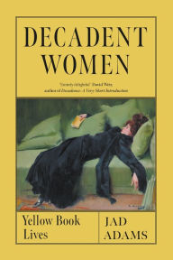 Google epub books download Decadent Women: Yellow Book Lives by Jad Adams
