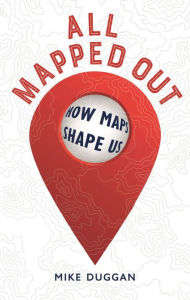 Ebooks online for free no download All Mapped Out: How Maps Shape Us (English literature) by Mike Duggan MOBI CHM PDF 9781789148367
