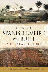 Free ebooks downloading links How the Spanish Empire Was Built: A 400 Year History