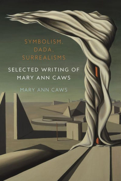 Symbolism, Dada, Surrealisms: Selected Writing of Mary Ann Caws