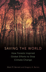 Title: Saving the World: How Forests Inspired Global Efforts to Stop Climate Change, Author: Brett M. Bennett