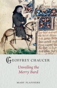 Title: Geoffrey Chaucer: Unveiling the Merry Bard, Author: Mary Flannery