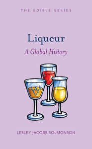 Title: Liqueur: A Global History, Author: Lesley Jacobs Solmonson
