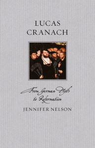 Title: Lucas Cranach: From German Myth to Reformation, Author: Jennifer Nelson