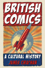 Title: British Comics: A Cultural History, Author: James Chapman