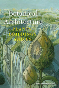 Free books online download ebooks Botanical Architecture: Plants, Buildings and Us