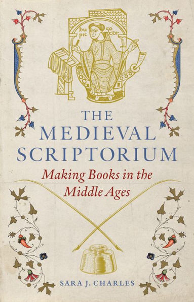 The Medieval Scriptorium: Making Books in the Middle Ages