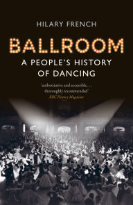 Title: Ballroom: A People's History of Dancing, Author: Hilary French