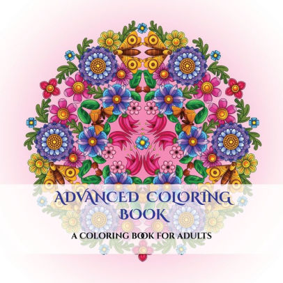 Advanced Coloring Book An Adult Coloring Mandalas Coloring Book With Mandala Coloring Pages Includes Mandala Flowers And Butterflies Mandala - 