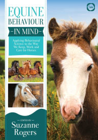 Title: Equine Behaviour in Mind: Applying Behavioural Science to the Way We Keep, Work and Care for Horses, Author: Suzanne Rogers