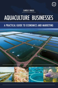 Title: Aquaculture Businesses: A Practical Guide to Economics and Marketing, Author: Carole Engle