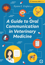 Title: A Guide to Oral Communication in Veterinary Medicine, Author: Ryane E. Englar DVM