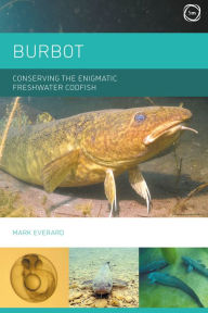 Title: Burbot: Conserving the Enigmatic Freshwater Codfish, Author: Mark Everard PhD
