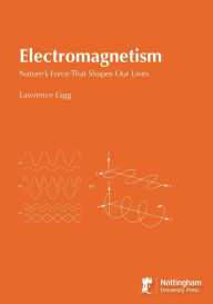 Title: Electromagnetism: Nature's Force That Shapes Our Lives, Author: Lawrence Fagg