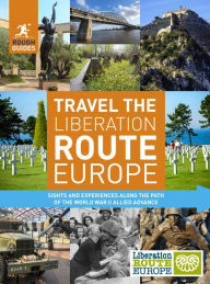 Textbook pdf free downloads Rough Guides Travel The Liberation Route Europe: Sight and experiences along the path of the World War II allied advance 9781789194302 (English Edition) by Rough Guides