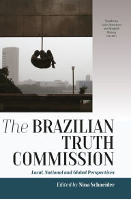 Title: The Brazilian Truth Commission: Local, National and Global Perspectives, Author: Nina Schneider