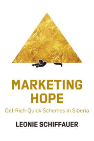 Title: Marketing Hope: Get-Rich-Quick Schemes in Siberia / Edition 1, Author: Leonie Schiffauer