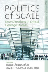 Title: Politics of Scale: New Directions in Critical Heritage Studies, Author: Tuuli Lähdesmäki