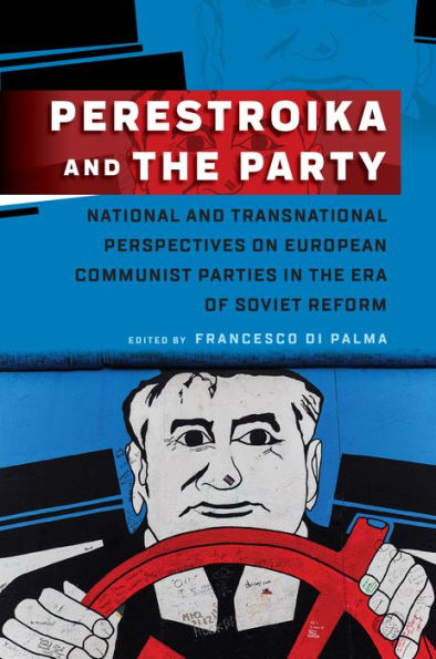 Perestroika and the Party: National and Transnational Perspectives on European Communist Parties in the Era of Soviet Reform / Edition 1