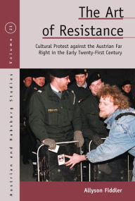 Title: The Art of Resistance: Cultural Protest against the Austrian Far Right in the Early Twenty-First Century, Author: Allyson Fiddler