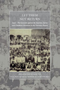 Title: Let Them Not Return: Sayfo - The Genocide Against the Assyrian, Syriac, and Chaldean Christians in the Ottoman Empire, Author: David Gaunt