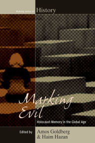 Title: Marking Evil: Holocaust Memory in the Global Age / Edition 1, Author: Amos Goldberg